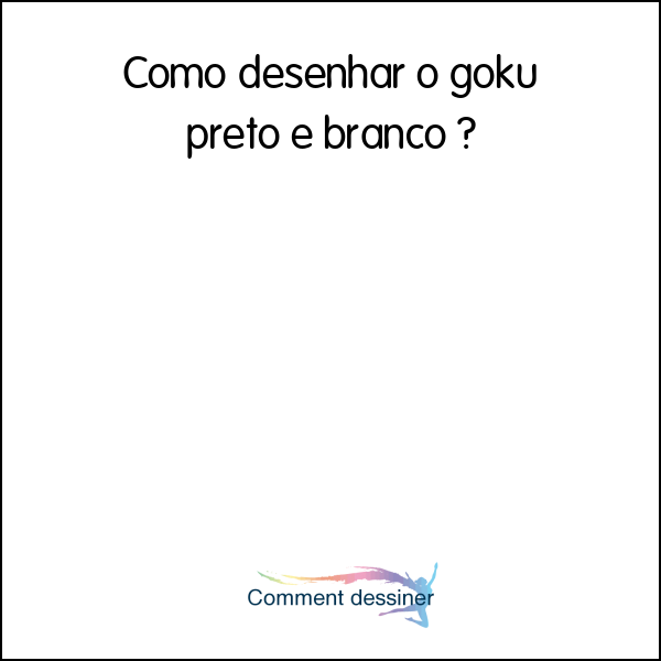 Como desenhar o goku preto e branco